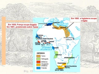 Em 1882  a Inglaterra ocupa  o  Egito Em 1830, França ocupa  Argelia Em 1881, protetorado sobre  Túnis 