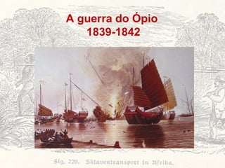A guerra do Ópio  1839-1842 