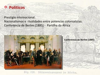 Políticos Prestigio internacional. Nacionalismos e  rivalidades entre potencias colonialistas.  Conferencia de Berlim (1885) -  Partilha da África Conferencia de Berlim (1885) 