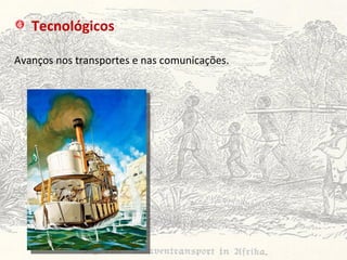 Tecnológicos Avanços nos transportes e nas comunicações. 