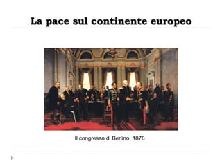 La pace sul continente europeo




        Il congresso di Berlino, 1878
 