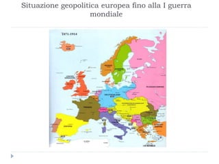 Situazione geopolitica europea fino alla I guerra
                    mondiale
 
