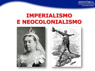 IMPERIALISMO
E NEOCOLONIALISMO
 