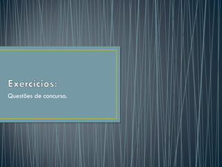 Questões de concurso. 