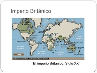 Imperio Británico




         El imperio Británico, Siglo XX
 