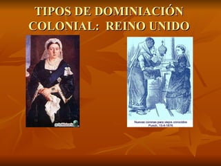 TIPOS DE DOMINIACIÓN COLONIAL:  REINO UNIDO 