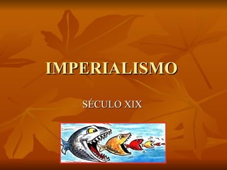 IMPERIALISMO
   SÉCULO XIX
 