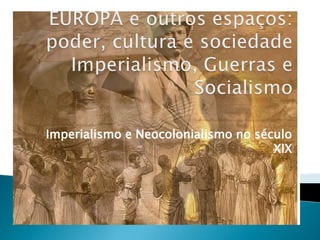 Imperialismo e Neocolonialismo no século
                                     XIX
 