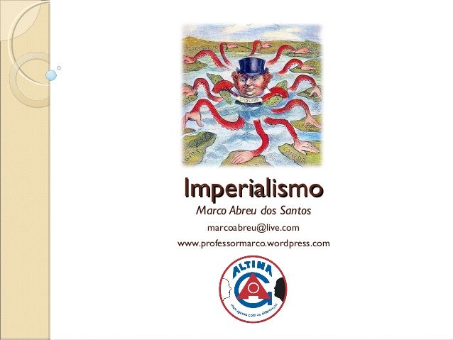 Imperialismo   Marco Abreu dos Santos      marcoabreu@live.comwww.professormarco.wordpress.com 