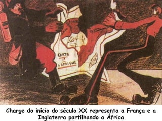 Charge do início do século XX representa a França e a
Inglaterra partilhando a África

 