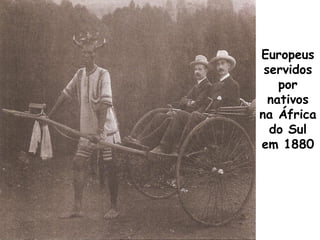 Europeus
servidos
por
nativos
na África
do Sul
em 1880

 