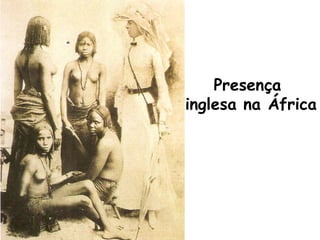 Presença
inglesa na África

 
