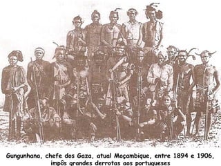 Gungunhana, chefe dos Gaza, atual Moçambique, entre 1894 e 1906,
impôs grandes derrotas aos portugueses

 