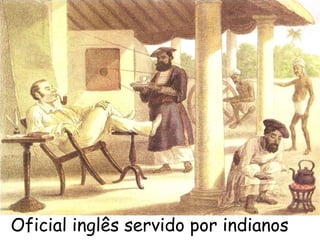 Oficial inglês servido por indianos

 