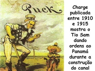 Charge
publicada
entre 1910
e 1915
mostra o
Tio Sam
dando
ordens ao
Panamá
durante a
construção
do canal

 