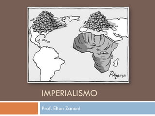 IMPERIALISMO 
Prof. Elton Zanoni  