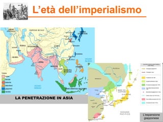 L’età dell’imperialismo
L'espansione
giapponese
LA PENETRAZIONE IN ASIA
 