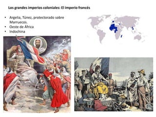 Los grandes imperios coloniales: El imperio francés
• Argelia, Túnez, protectorado sobre
Marruecos.
• Oeste de África
• Indochina
 