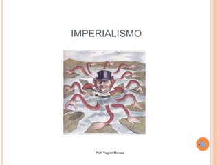 Prof. Vagner Moraes
IMPERIALISMO