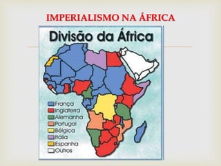 
IMPERIALISMO NA ÁFRICA
 