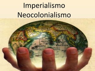 Imperialismo
Neocolonialismo
 