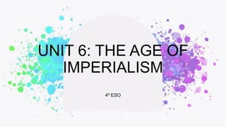 UNIT 6: THE AGE OF
IMPERIALISM
4º ESO
 