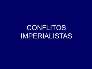 CONFLITOS
IMPERIALISTAS
 