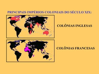 PRINCIPAIS IMPÉRIOS COLONIAIS DO SÉCULO XIX: COLÔNIAS INGLESAS COLÔNIAS FRANCESAS 