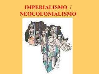 IMPERIALISMO  / NEOCOLONIALISMO 