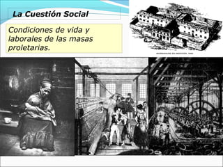 La Cuestión Social
Condiciones de vida y
laborales de las masas
proletarias.
 