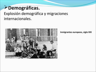 Demográficas.
Explosión demográfica y migraciones
internacionales.
Inmigrantes europeos, siglo XIX
 