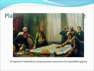 Planificación del Canal de Suez
El ingeniero Ferdinand de Lesseps presenta el proyecto a las autoridades egipcias.
 