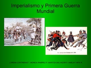 Imperialismo y Primera Guerra Mundial LORENA CONTRERAS T, MÓNICA RAMÍREZ P, MARITZA SALVADOR P, AMELIA TAPIA R. 