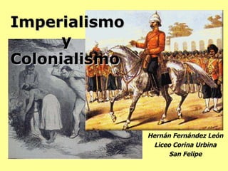 Imperialismo  y  Colonialismo Hernán Fernández León Liceo Corina Urbina San Felipe 