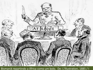 Bismarck repartindo a África como um bolo. De: L'Illustration, 1885 / I
 
