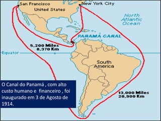 O Canal do Panamá , com alto
custo humano e financeiro , foi
inaugurado em 3 de Agosto de
1914.
 