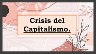 Crisis del
Capitalismo.
 