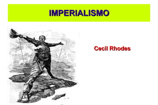 IMPERIALISMOIMPERIALISMO
Cecil RhodesCecil Rhodes
 