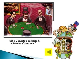 “Doblo y apuesto el sudoeste de
mi colonia africana aqui.”
 