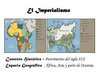 El Imperialismo




Contexto Histórico : Postrimerías del siglo XIX.
Espacio Geográfico : África, Asia y parte de Oceanía.
 