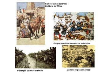 Franceses nas colónias Do Norte de África Ocupação militar francesa na Indochina Domínio inglês em África Plantação colonial Britânica 