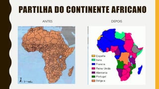 PARTILHA DO CONTINENTE AFRICANO
ANTES DEPOIS
 