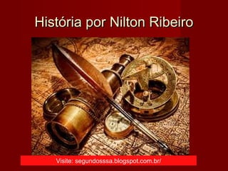 História por Nilton RibeiroHistória por Nilton Ribeiro
Visite: segundosssa.blogspot.com.br/
 
