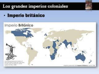 Los grandes imperios coloniales
• Imperio británico
 