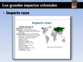 Los grandes imperios coloniales
• Imperio ruso
 