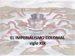 EL IMPERIALISMO COLONIAL
siglo XIX
 