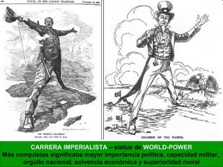 CARRERA IMPERIALISTA – status de WORLD-POWER
Más conquistas significaba mayor importancia política, capacidad militar,
      orgullo nacional, solvencia económica y superioridad moral
 