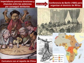 Imperialismo provoca tensiones y
                                                         Conferencia de Berlín (1885) para
  disputas entre las potencias       `para evitar esto
                                                          organizar el dominio de África
    por conseguir territorios




Caricatura con el reparto de China
 