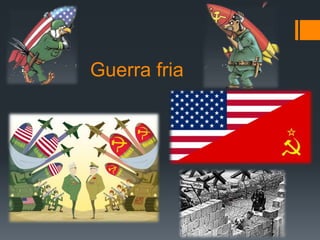 Guerra fria 
 