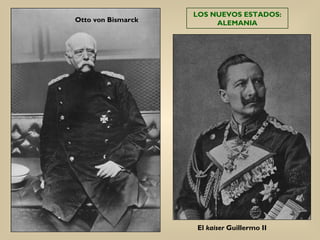 LOS NUEVOS ESTADOS:
Otto von Bismarck        ALEMANIA




                    El kaiser Guillermo II
 